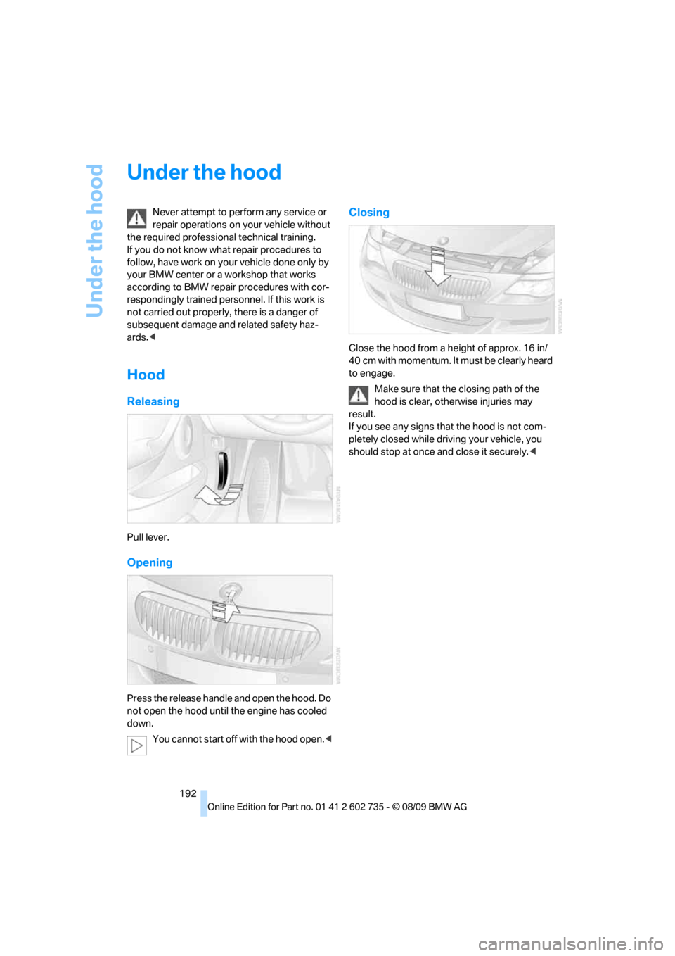BMW M6 CONVERTIBLE 2010 E64 User Guide Under the hood
192
Under the hood
Never attempt to perform any service or
repair operations on your vehicle without
the required professional technical training.
If you do not know what repair proc BMW M6 CONVERTIBLE 2010 E64 User Guide Under the hood
192
Under the hood
Never attempt to perform any service or
repair operations on your vehicle without
the required professional technical training.
If you do not know what repair proc