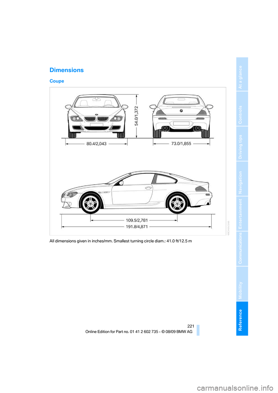 BMW M6 CONVERTIBLE 2010 E64 Owners Manual Reference 221
At a glance
Controls
Driving tips
Communications
Navigation
Entertainment
Mobility
Dimensions
Coupe
All dimensions given in inches/mm. Smallest turning circle diam.: 41.0 ft/12.5 m 
