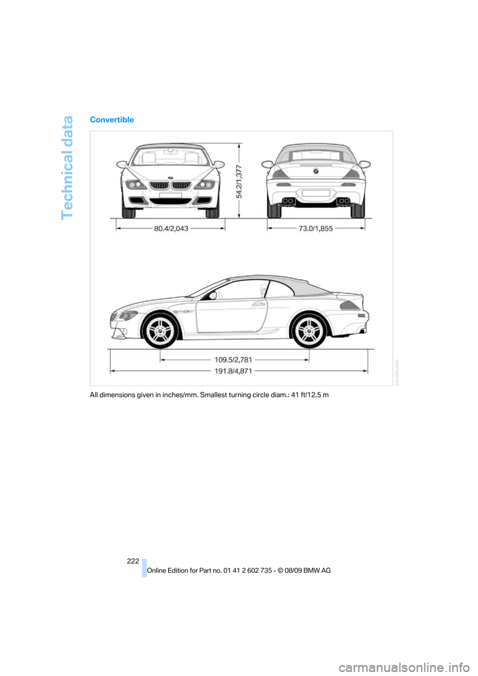 BMW M6 CONVERTIBLE 2010 E64 Owners Manual Technical data
222
Convertible
All dimensions given in inches/mm. Smallest turning circle diam.: 41 ft/12.5 m BMW M6 CONVERTIBLE 2010 E64 Owners Manual Technical data
222
Convertible
All dimensions given in inches/mm. Smallest turning circle diam.: 41 ft/12.5 m