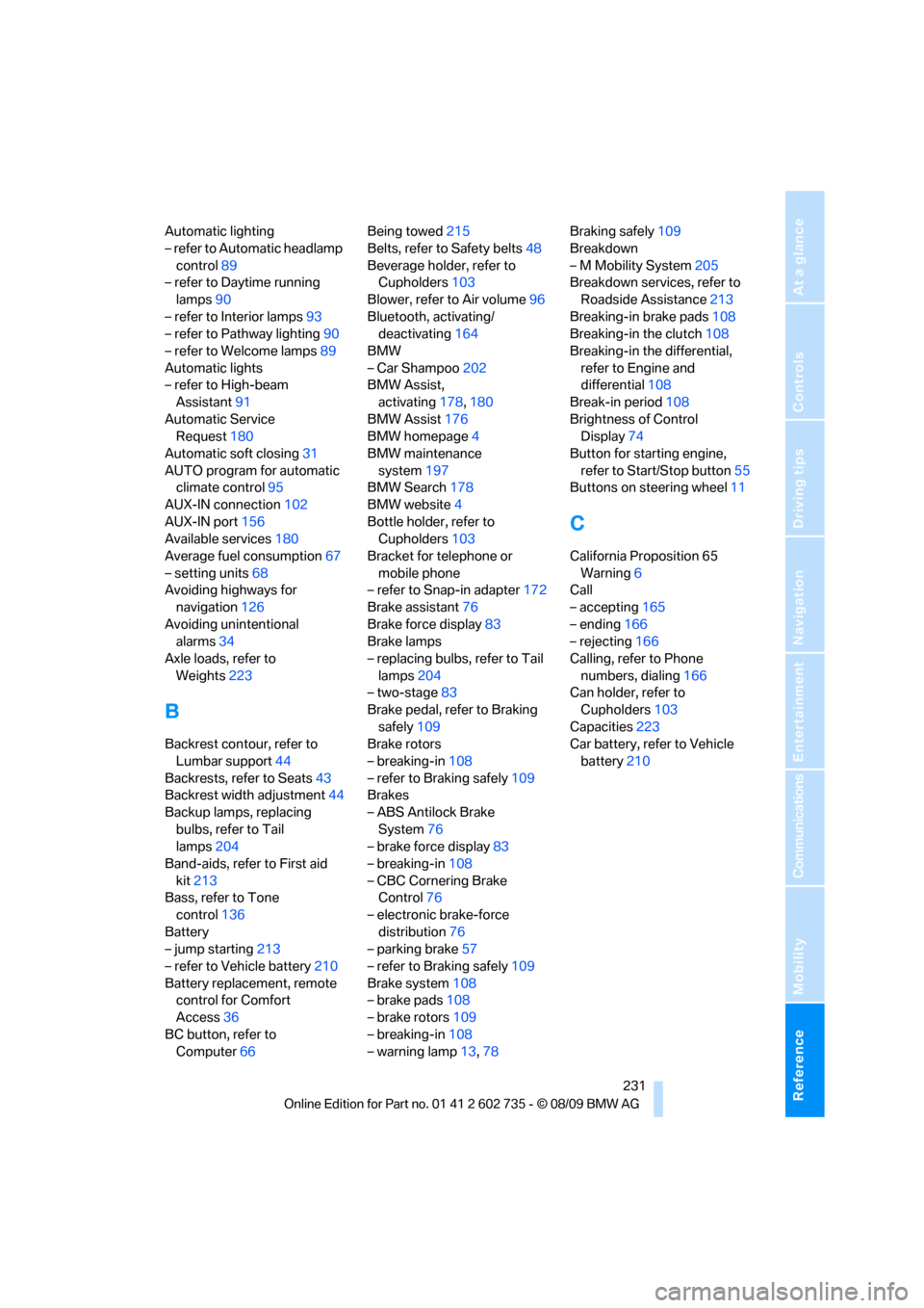 BMW M6 COUPE 2010 E63 Owners Manual Reference 231
At a glance
Controls
Driving tips
Communications
Navigation
Entertainment
Mobility
Automatic lighting
– refer to Automatic headlamp 
control89
– refer to Daytime running 
lamps90
–