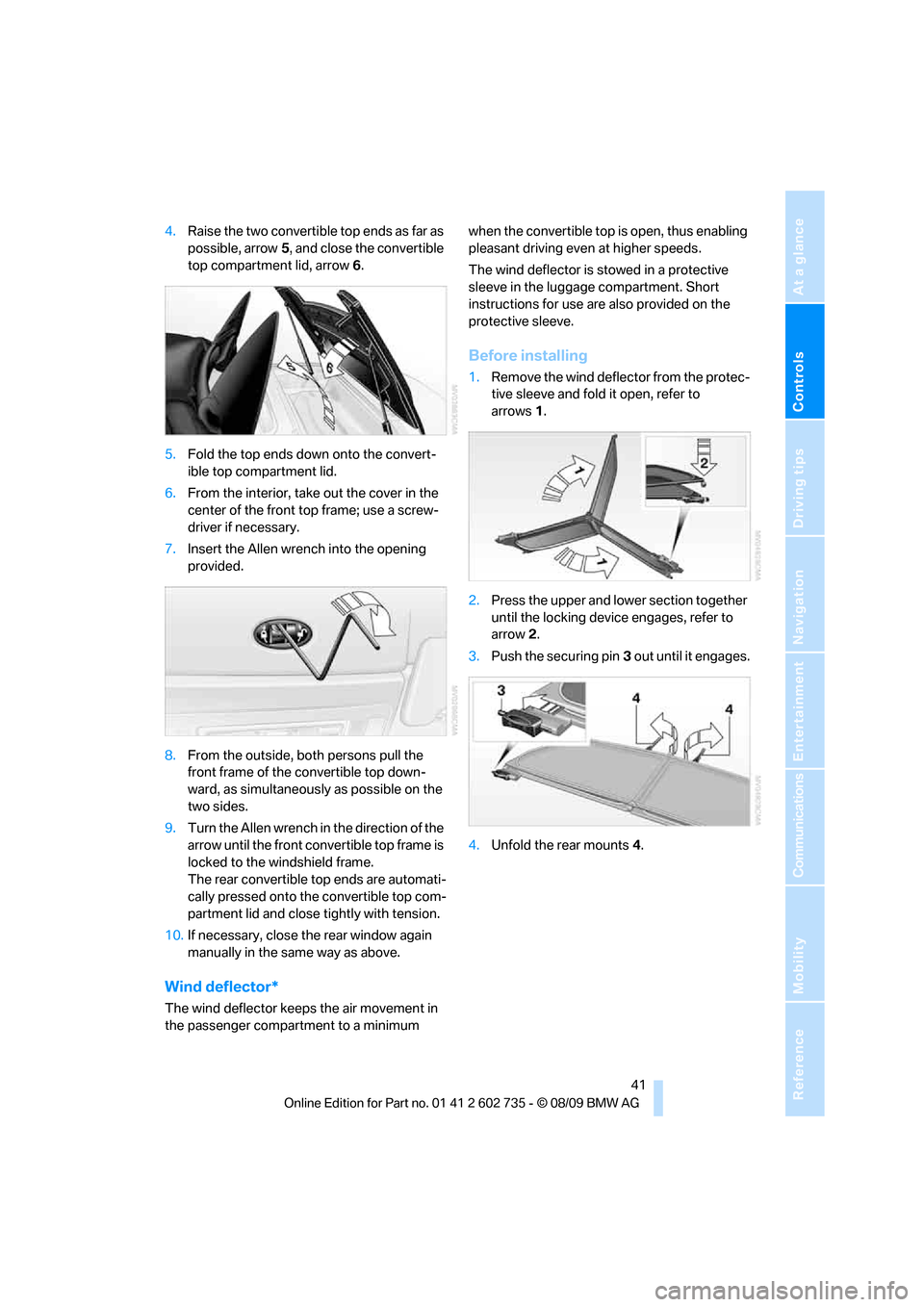 BMW M6 CONVERTIBLE 2010 E64 Service Manual Controls
 41Reference
At a glance
Driving tips
Communications
Navigation
Entertainment
Mobility
4.Raise the two convertible top ends as far as 
possible, arrow5, and close the convertible 
top compart
