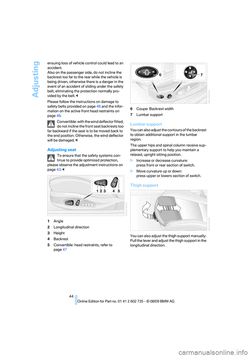 BMW M6 CONVERTIBLE 2010 E64 Service Manual Adjusting
44 ensuing loss of vehicle control could lead to an
accident.
Also on the passenger side, do not incline the
backrest too far to the rear while the vehicle is
being driven, otherwise ther BMW M6 CONVERTIBLE 2010 E64 Service Manual Adjusting
44 ensuing loss of vehicle control could lead to an
accident.
Also on the passenger side, do not incline the
backrest too far to the rear while the vehicle is
being driven, otherwise ther