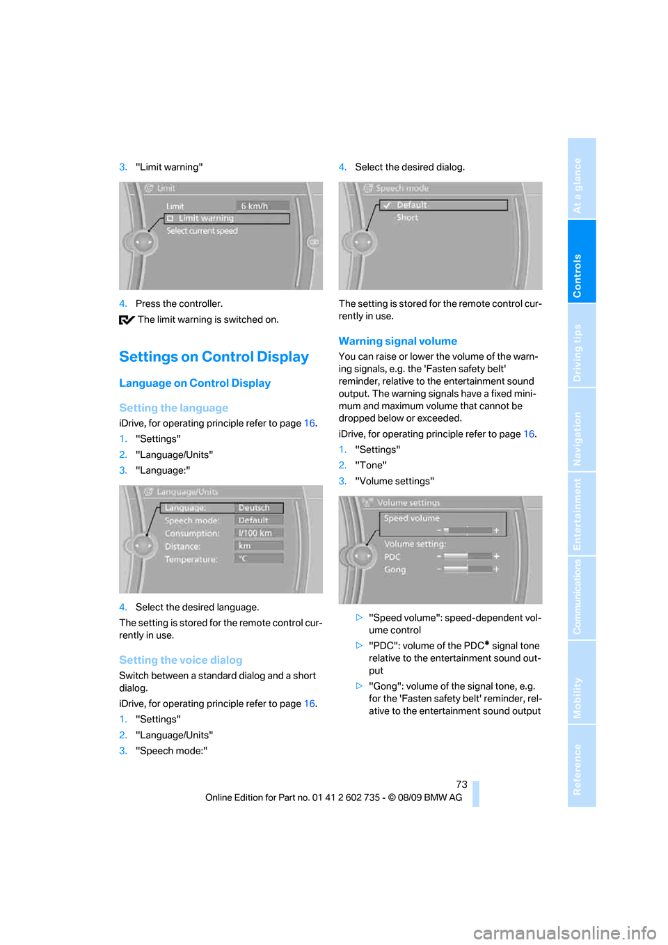 BMW M6 COUPE 2010 E63 Owners Manual Controls
 73Reference
At a glance
Driving tips
Communications
Navigation
Entertainment
Mobility
3."Limit warning"
4.Press the controller.
 The limit warning is switched on.
Settings on Control Display