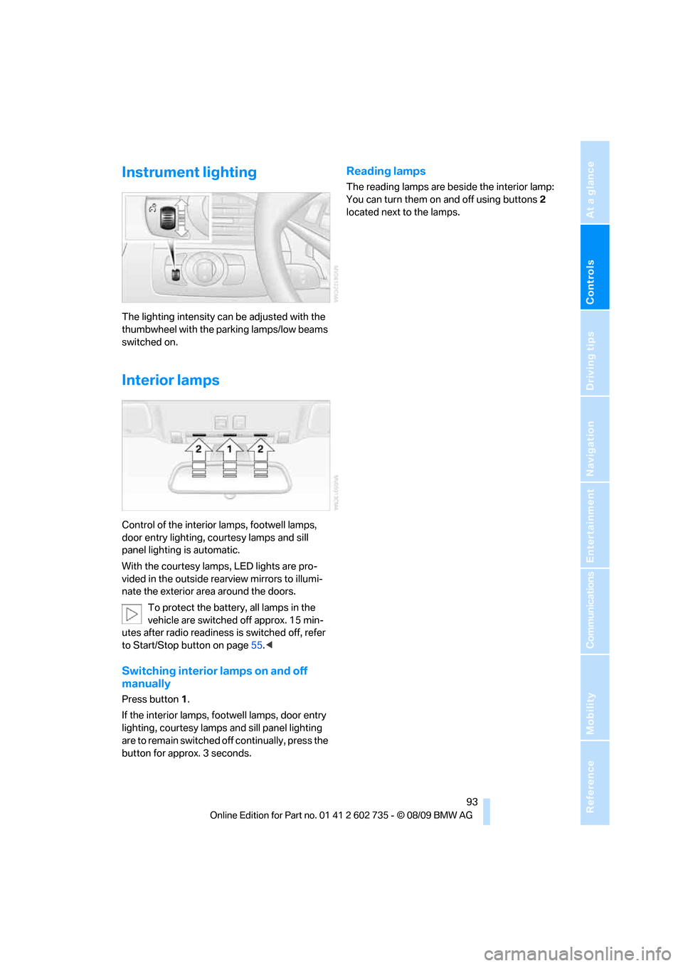 BMW M6 COUPE 2010 E63 Owners Manual Controls
 93Reference
At a glance
Driving tips
Communications
Navigation
Entertainment
Mobility
Instrument lighting
The lighting intensity can be adjusted with the 
thumbwheel with the parking lamps/l
