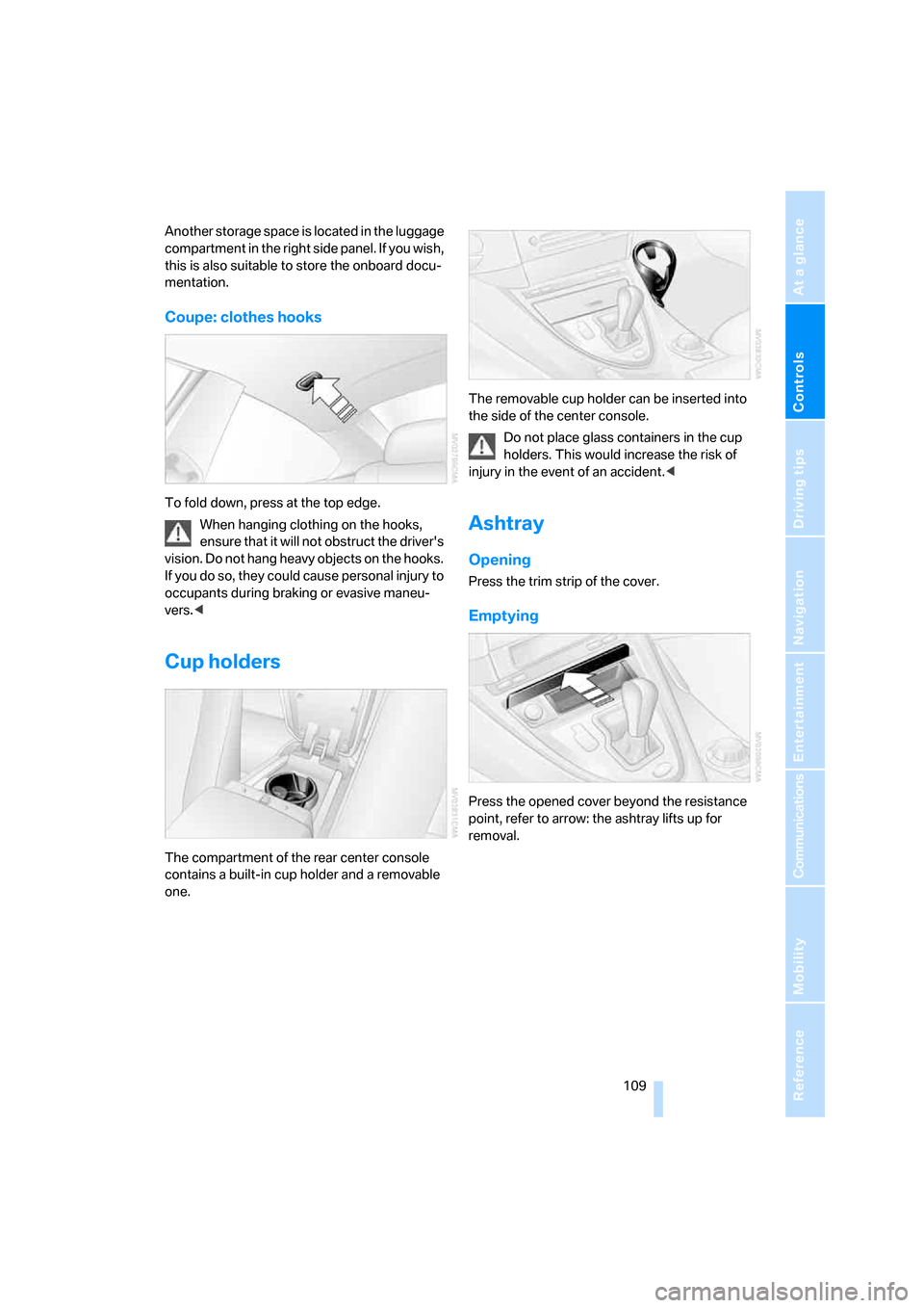 BMW 650I CONVERTIBLE 2006 E64 Owners Manual Controls
 109Reference
At a glance
Driving tips
Communications
Navigation
Entertainment
Mobility
Another storage space is located in the luggage 
compartment in the right side panel. If you wish, 
thi