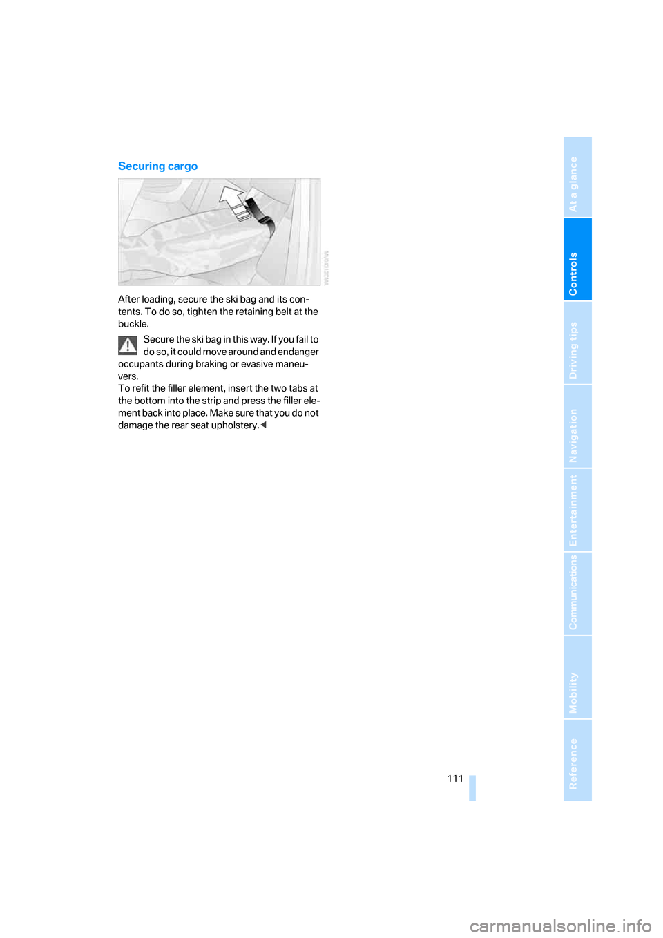 BMW 650I CONVERTIBLE 2006 E64 Owners Manual Controls
 111Reference
At a glance
Driving tips
Communications
Navigation
Entertainment
Mobility
Securing cargo
After loading, secure the ski bag and its con-
tents. To do so, tighten the retaining be