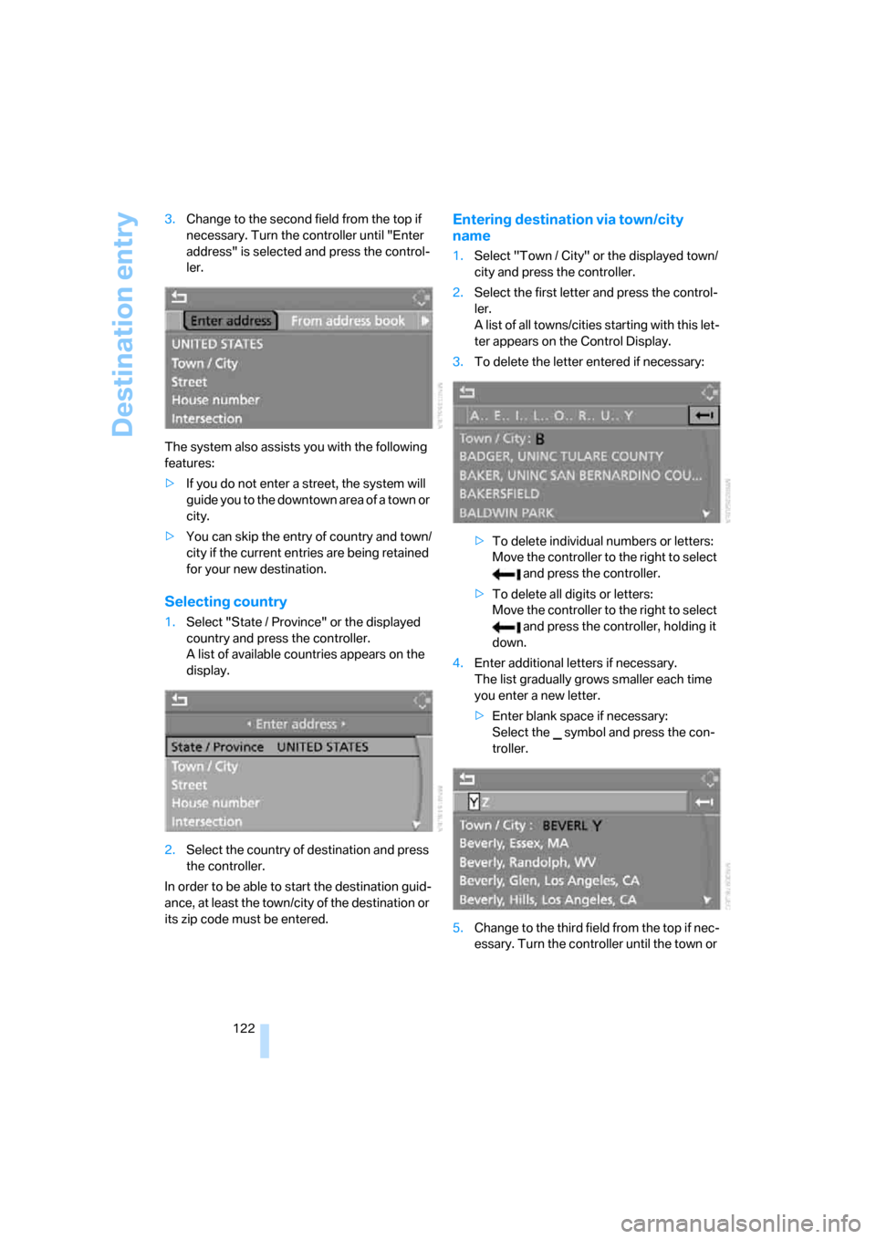 BMW 650I CONVERTIBLE 2006 E64 Owners Manual Destination entry
122 3.Change to the second field from the top if 
necessary. Turn the controller until "Enter 
address" is selected and press the control-
ler.
The system also assists you with the f