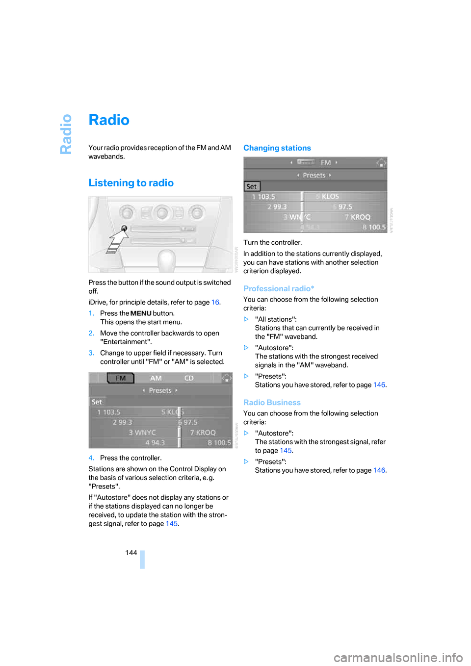 BMW 650I CONVERTIBLE 2006 E64 Owners Manual Radio
144
Radio
Your radio provides reception of the FM and AM
wavebands.
Listening to radio
Press the button if the sound output is switched
off.
iDrive, for principle details, refer to page16.
1.P BMW 650I CONVERTIBLE 2006 E64 Owners Manual Radio
144
Radio
Your radio provides reception of the FM and AM
wavebands.
Listening to radio
Press the button if the sound output is switched
off.
iDrive, for principle details, refer to page16.
1.P