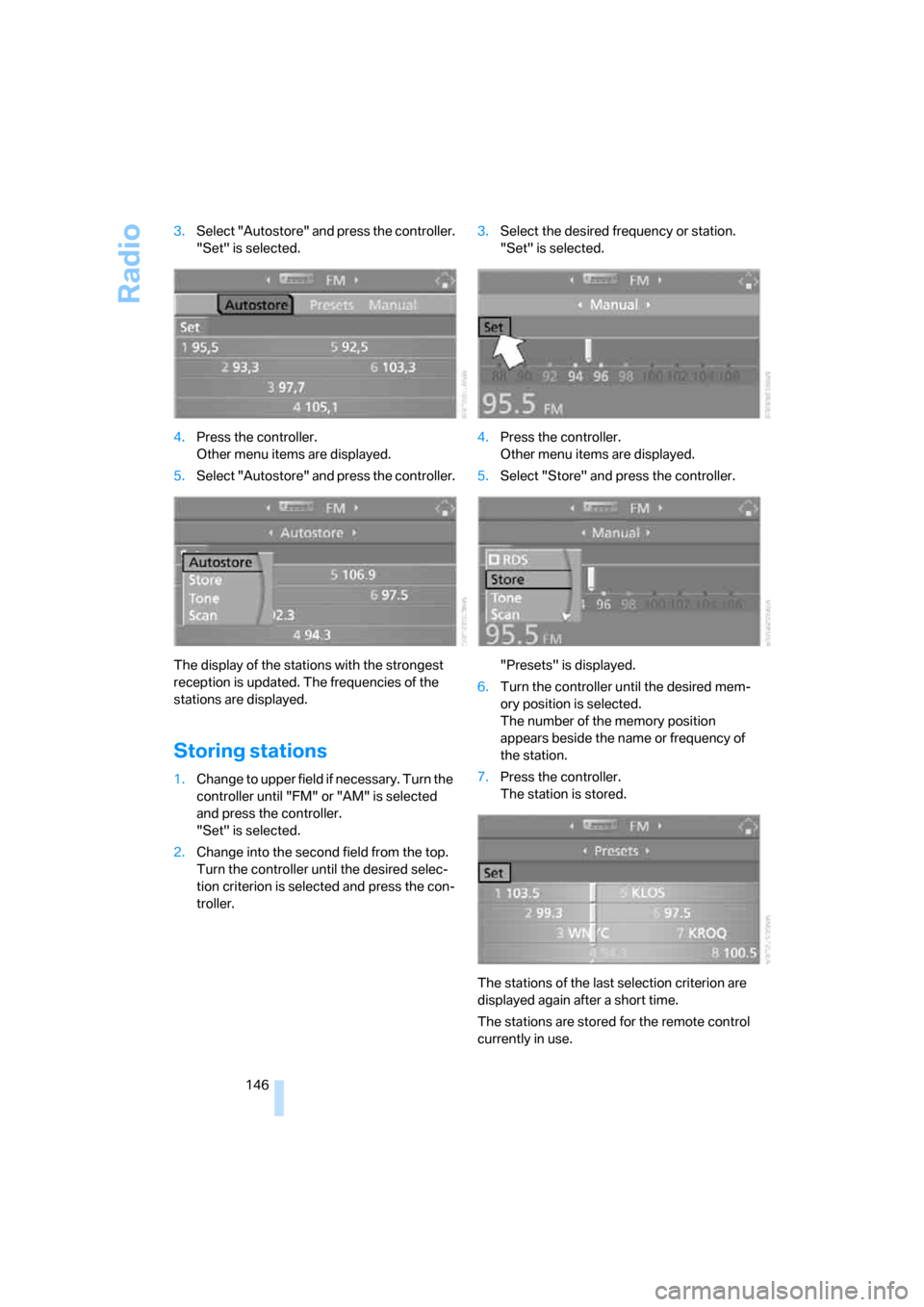BMW 650I CONVERTIBLE 2006 E64 Owners Manual Radio
146 3.Select "Autostore" and press the controller.
"Set" is selected.
4.Press the controller.
Other menu items are displayed.
5.Select "Autostore" and press the controller.
The display of the st
