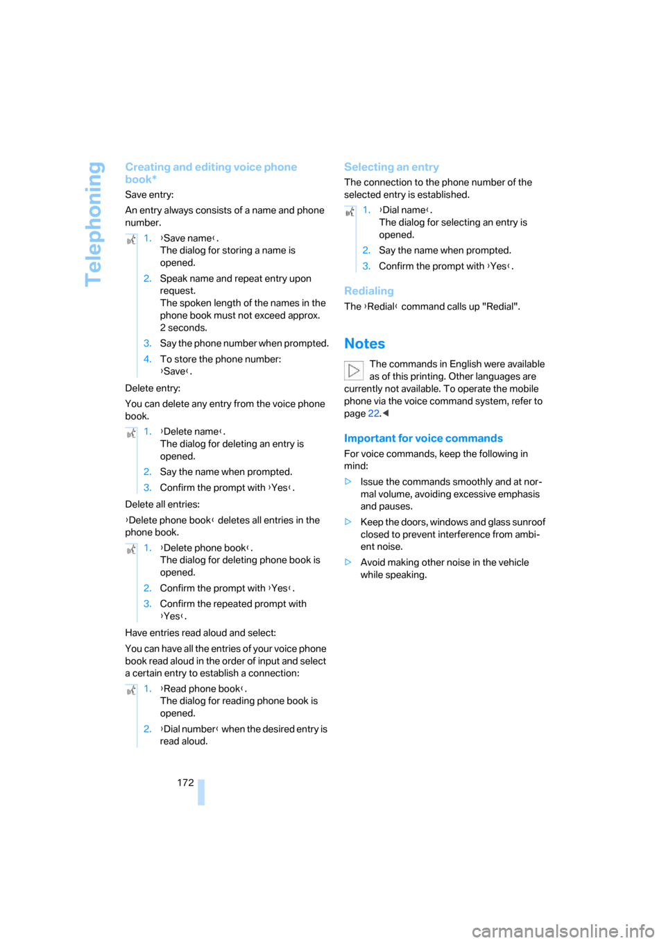 BMW 650I CONVERTIBLE 2006 E64 Owners Manual Telephoning
172
Creating and editing voice phone 
book*
Save entry:
An entry always consists of a name and phone 
number.
Delete entry:
You can delete any entry from the voice phone 
book. 
Delete all