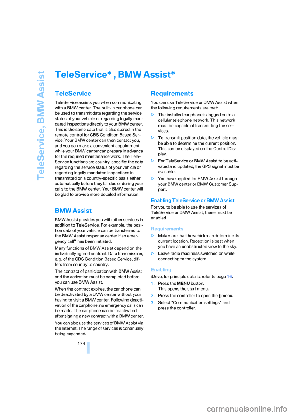 BMW 650I CONVERTIBLE 2006 E64 Owners Manual TeleService, BMW Assist
174
TeleService , BMW Assist
TeleService
TeleService assists you when communicating 
with a BMW center. The built-in car phone can 
be used to transmit data regarding the servi