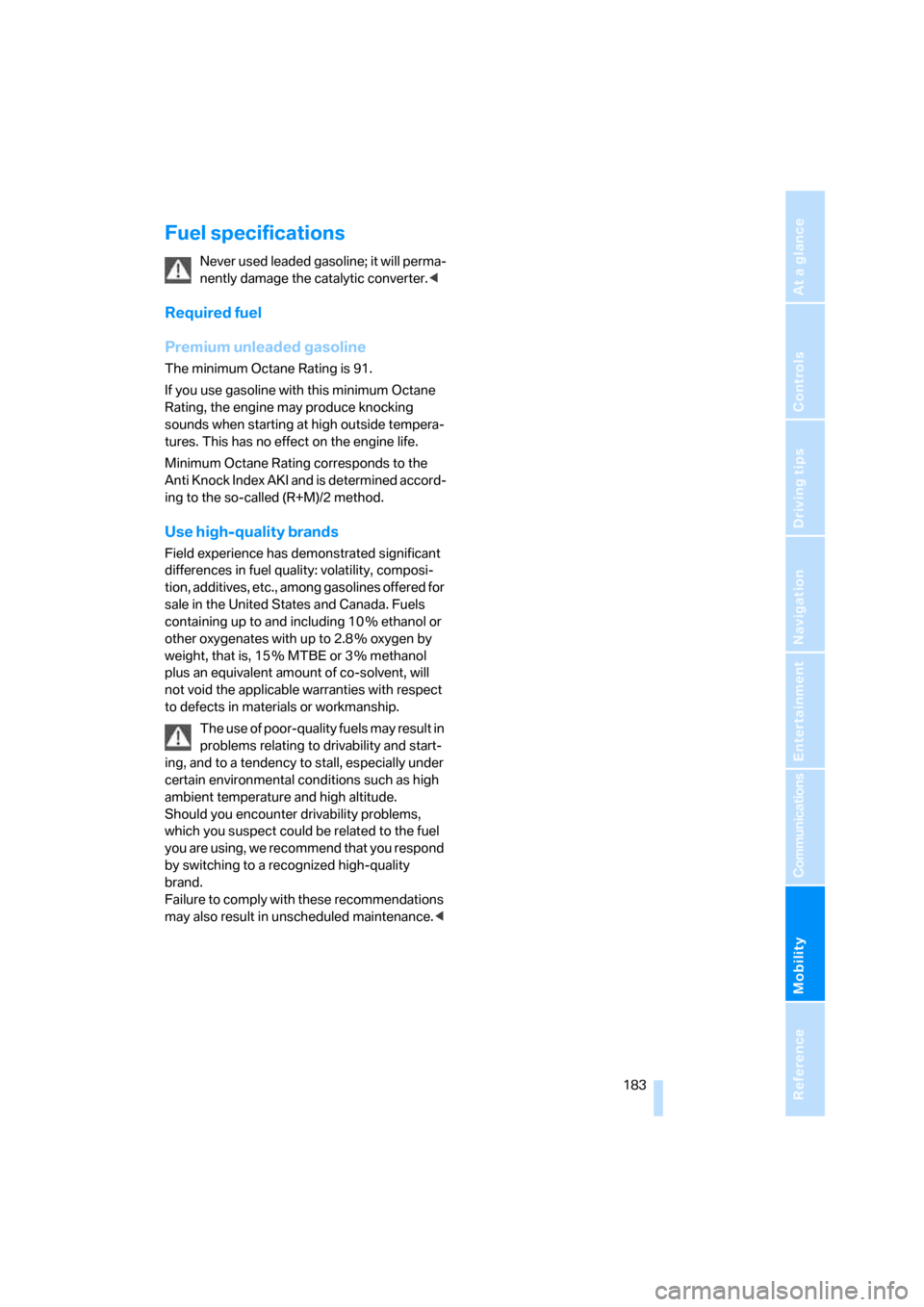 BMW 650I CONVERTIBLE 2006 E64 Owners Manual Mobility
 183Reference
At a glance
Controls
Driving tips
Communications
Navigation
Entertainment
Fuel specifications
Never used leaded gasoline; it will perma-
nently damage the catalytic converter.<
