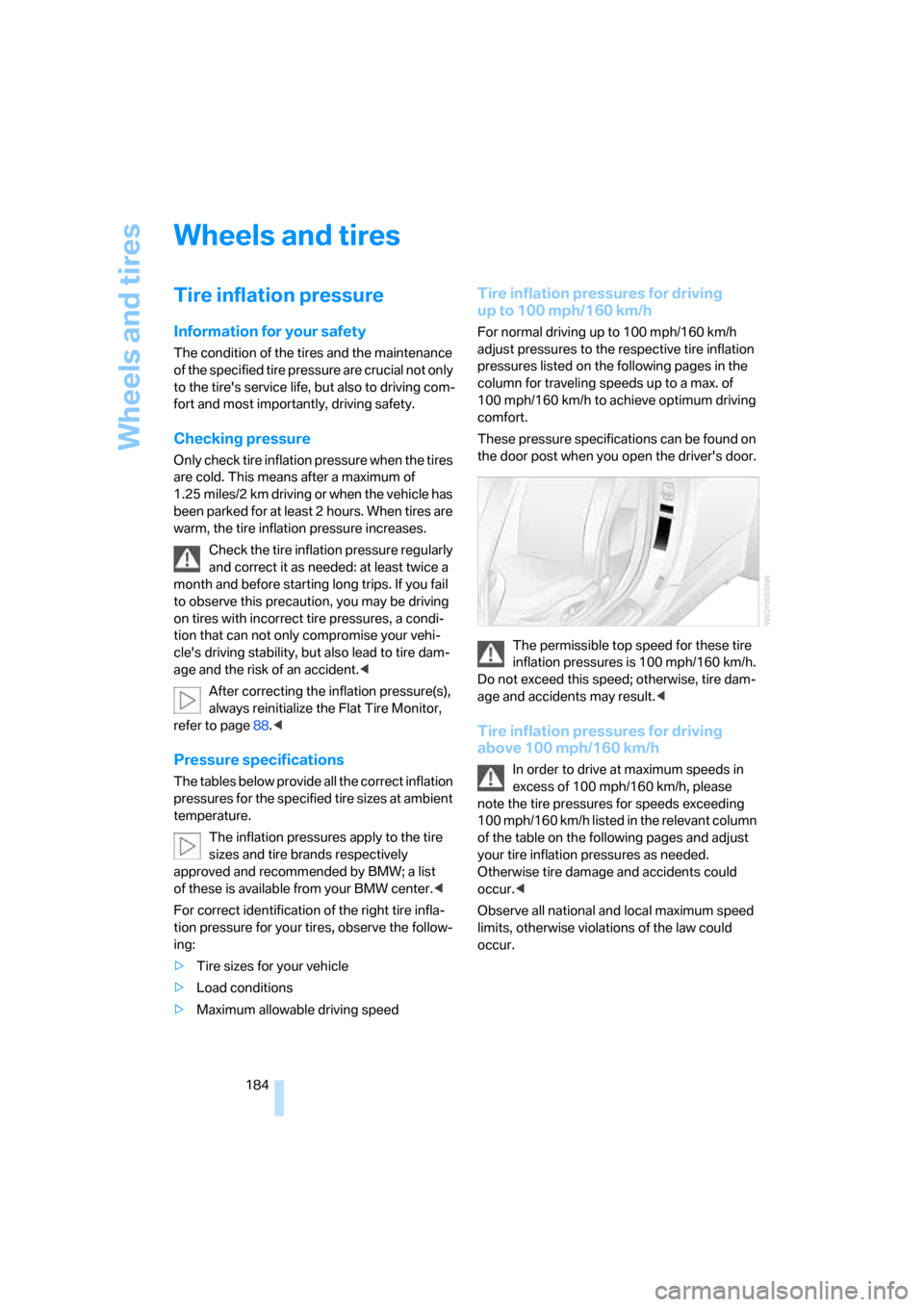BMW 650I CONVERTIBLE 2006 E64 Owners Manual Wheels and tires
184
Wheels and tires
Tire inflation pressure
Information for your safety
The condition of the tires and the maintenance 
of the specified tire pressure are crucial not only 
to the ti