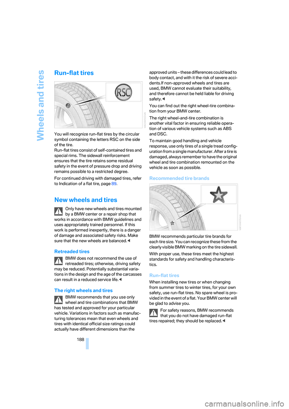 BMW 650I CONVERTIBLE 2006 E64 Owners Manual Wheels and tires
188
Run-flat tires
You will recognize run-flat tires by the circular 
symbol containing the letters RSC on the side 
of the tire.
Run-flat tires consist of self-contained tires and 
s