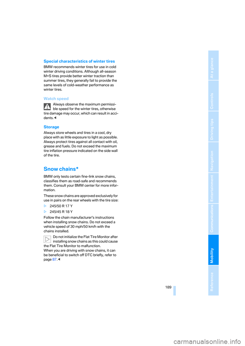 BMW 650I CONVERTIBLE 2006 E64 Owners Manual Mobility
 189Reference
At a glance
Controls
Driving tips
Communications
Navigation
Entertainment
Special characteristics of winter tires
BMW recommends winter tires for use in cold 
winter driving con