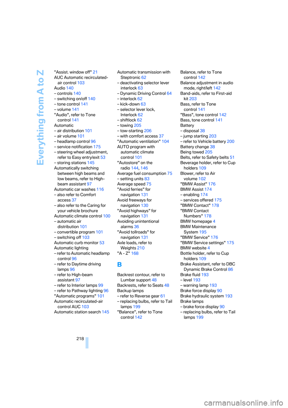 BMW 650I CONVERTIBLE 2006 E64 Owners Manual Everything from A to Z
218 "Assist. window off"21
AUC Automatic recirculated-
air control103
Audio140
– controls140
– switching on/off140
– tone control141
– volume141
"Audio", refer to Tone 
