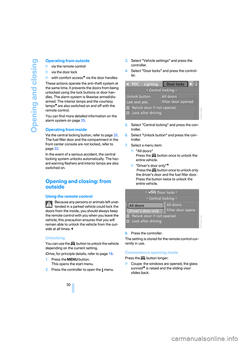 BMW 650I CONVERTIBLE 2006 E64 Owners Guide Opening and closing
30
Operating from outside
>via the remote control
>via the door lock
>with comfort access
* via the door handles
These actions operate the anti-theft system at 
the same time. It p