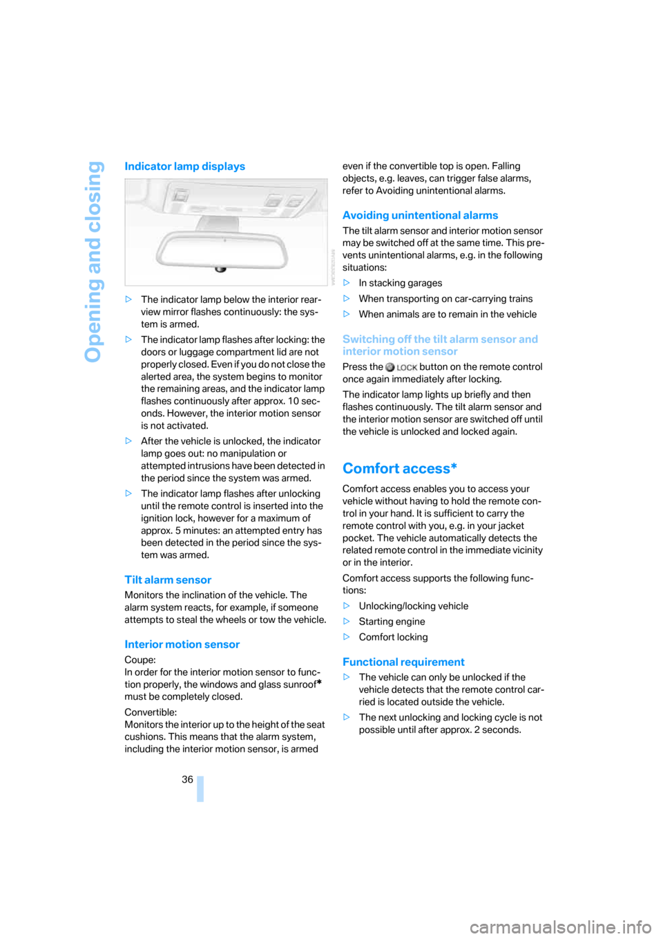 BMW 650I CONVERTIBLE 2006 E64 Owners Manual Opening and closing
36
Indicator lamp displays
>The indicator lamp below the interior rear-
view mirror flashes continuously: the sys-
tem is armed.
>The indicator lamp flashes after locking: the 
doo