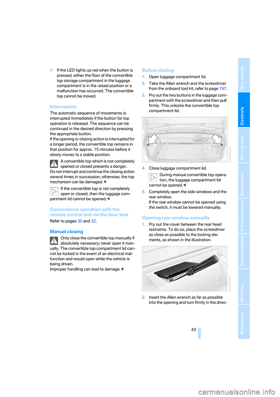 BMW 650I CONVERTIBLE 2006 E64 Service Manual Controls
 43Reference
At a glance
Driving tips
Communications
Navigation
Entertainment
Mobility
>If the LED lights up red when the button is 
pressed, either the floor of the convertible 
top storage 