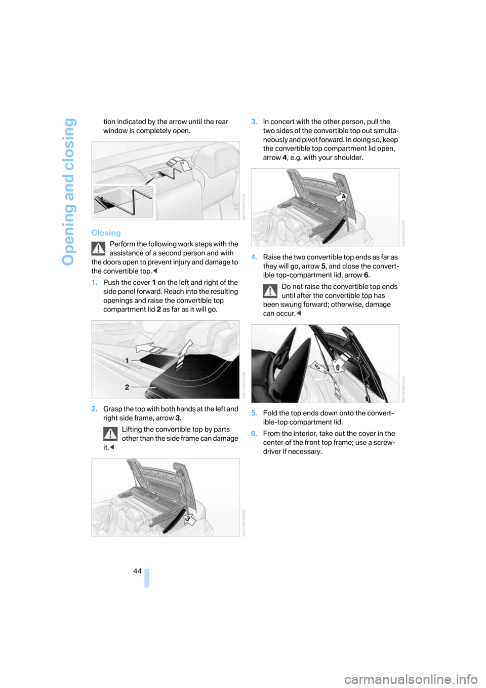 BMW 650I CONVERTIBLE 2006 E64 Service Manual Opening and closing
44 tion indicated by the arrow until the rear 
window is completely open.
Closing
Perform the following work steps with the 
assistance of a second person and with 
the doors open 