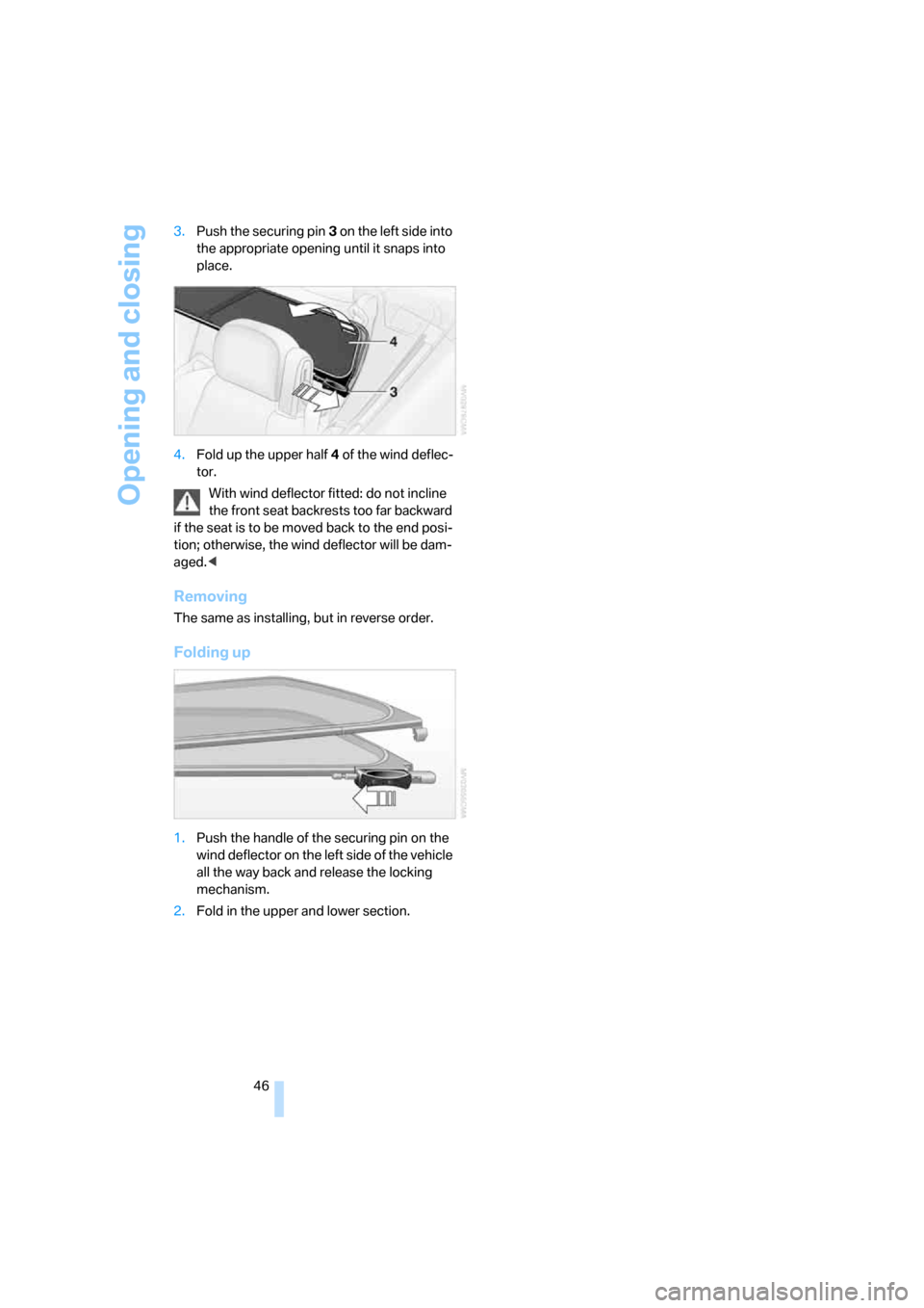 BMW 650I CONVERTIBLE 2006 E64 Service Manual Opening and closing
46 3.Push the securing pin3 on the left side into 
the appropriate opening until it snaps into 
place.
4.Fold up the upper half4 of the wind deflec-
tor.
With wind deflector fitted