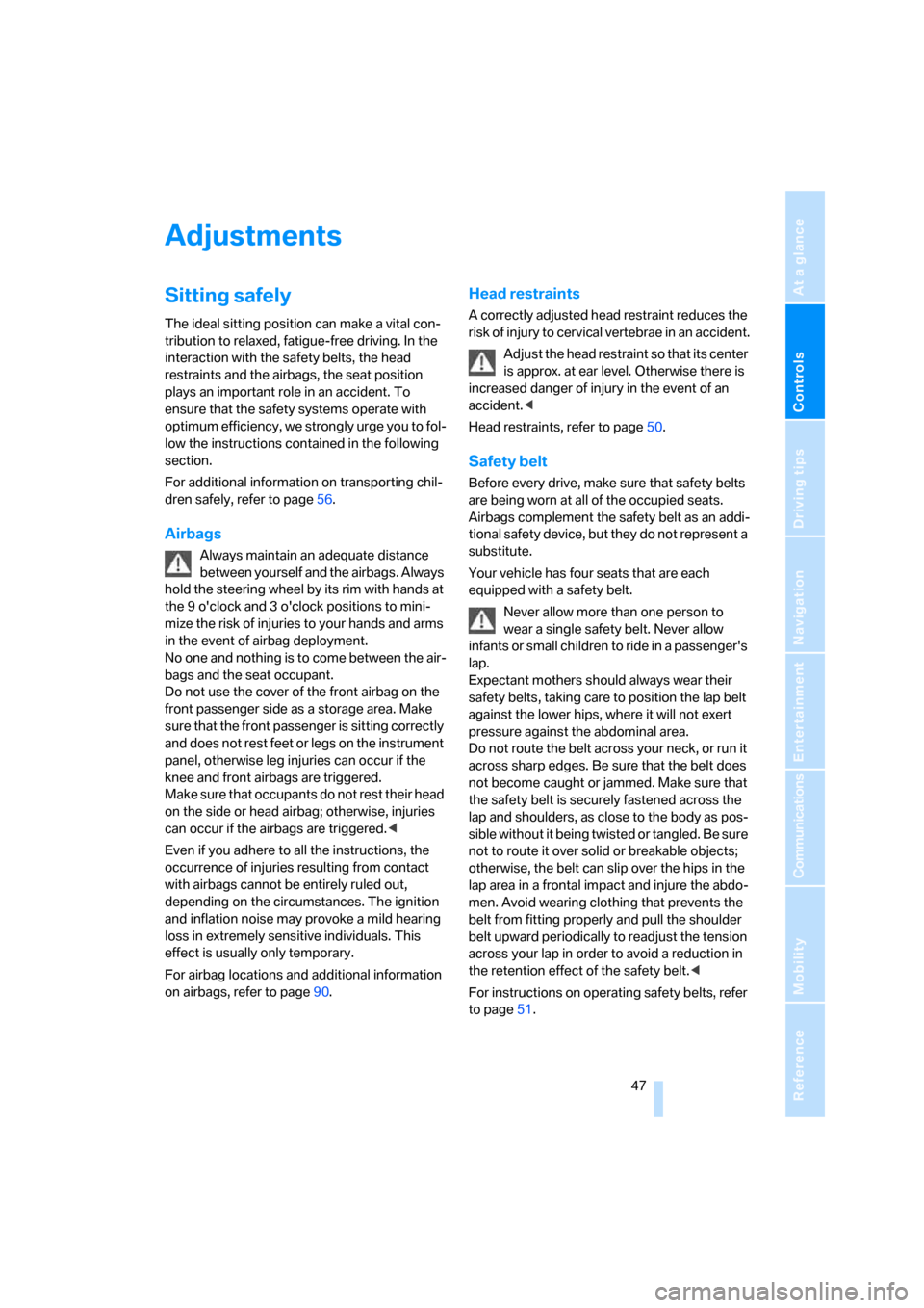 BMW 650I CONVERTIBLE 2006 E64 Service Manual Controls
 47Reference
At a glance
Driving tips
Communications
Navigation
Entertainment
Mobility
Adjustments
Sitting safely
The ideal sitting position can make a vital con-
tribution to relaxed, fatigu