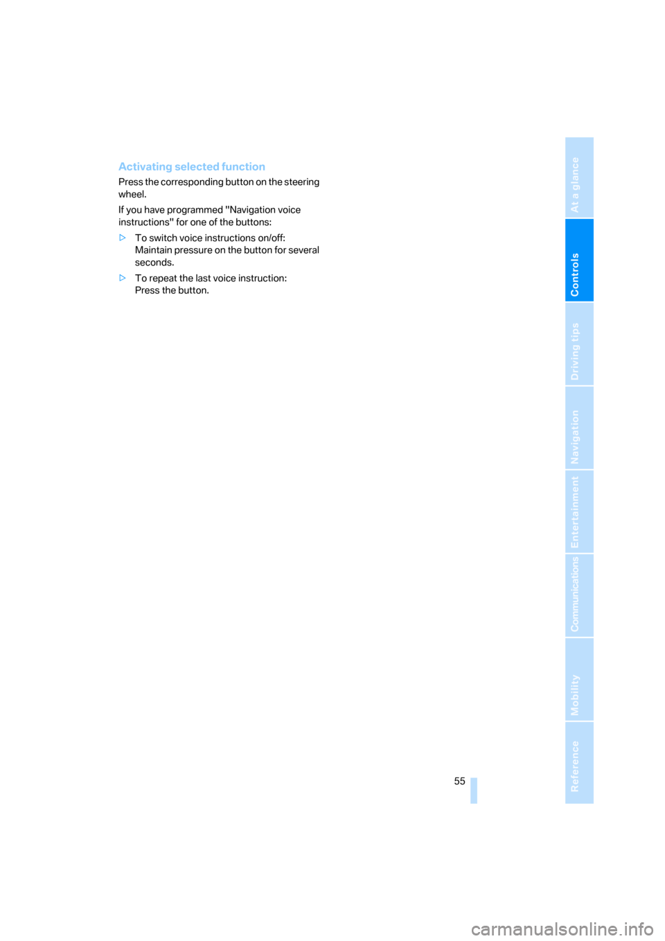 BMW 650I CONVERTIBLE 2006 E64 Owners Manual Controls
 55Reference
At a glance
Driving tips
Communications
Navigation
Entertainment
Mobility
Activating selected function
Press the corresponding button on the steering 
wheel.
If you have programm