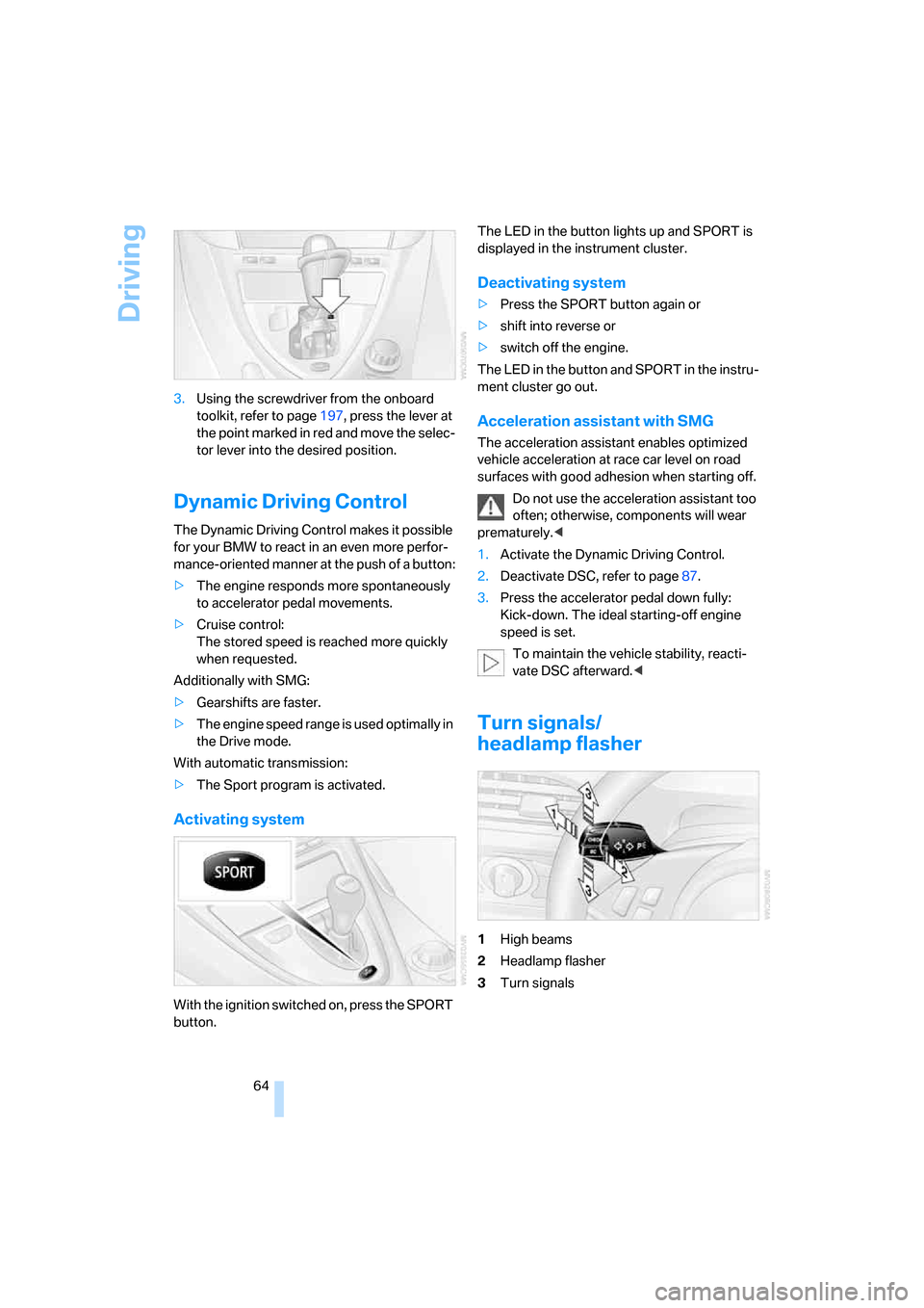 BMW 650I CONVERTIBLE 2006 E64 Owners Manual Driving
64 3.Using the screwdriver from the onboard 
toolkit, refer to page197, press the lever at 
the point marked in red and move the selec-
tor lever into the desired position.
Dynamic Driving Con