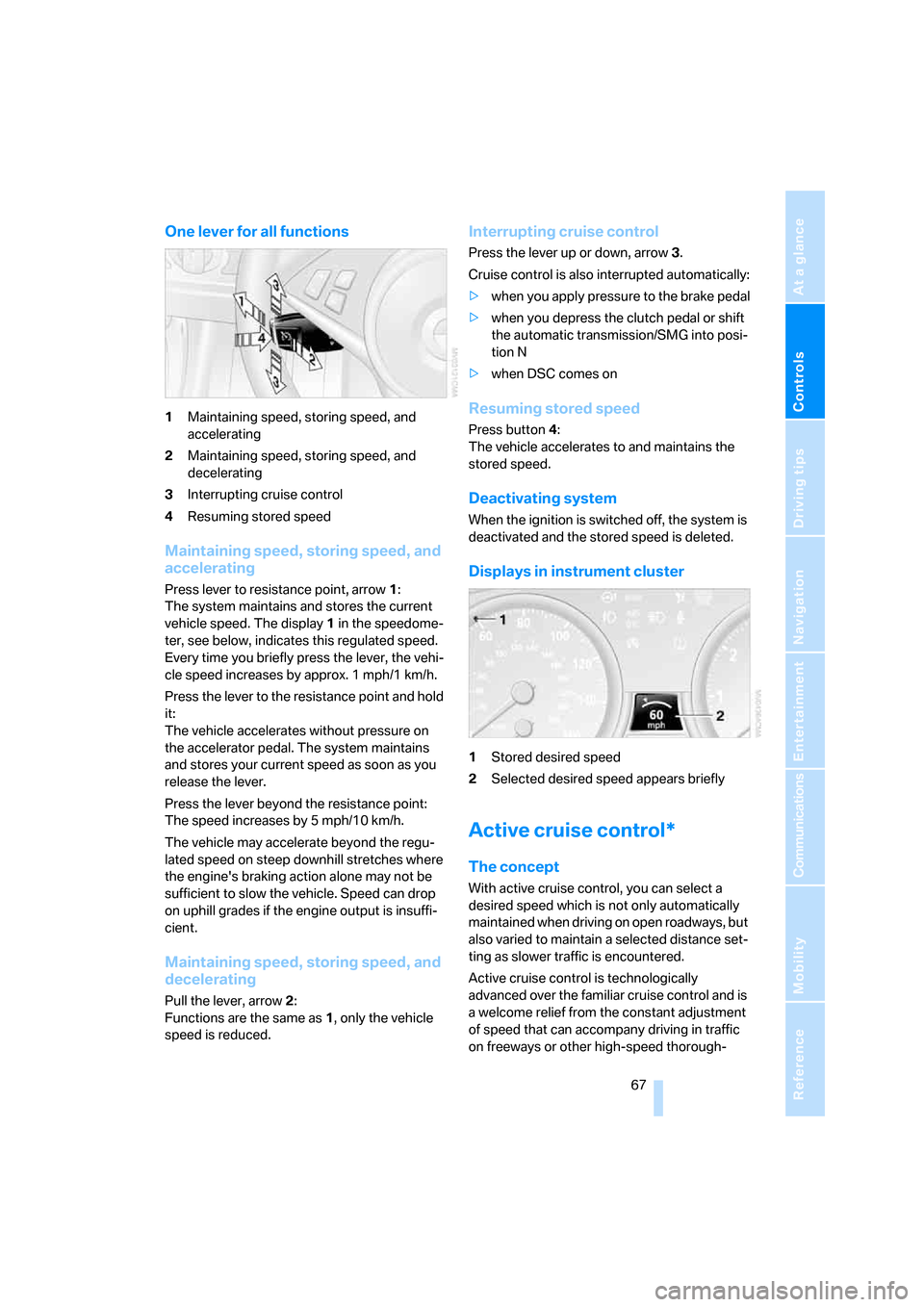 BMW 650I CONVERTIBLE 2006 E64 Owners Manual Controls
 67Reference
At a glance
Driving tips
Communications
Navigation
Entertainment
Mobility
One lever for all functions
1Maintaining speed, storing speed, and 
accelerating
2Maintaining speed, sto