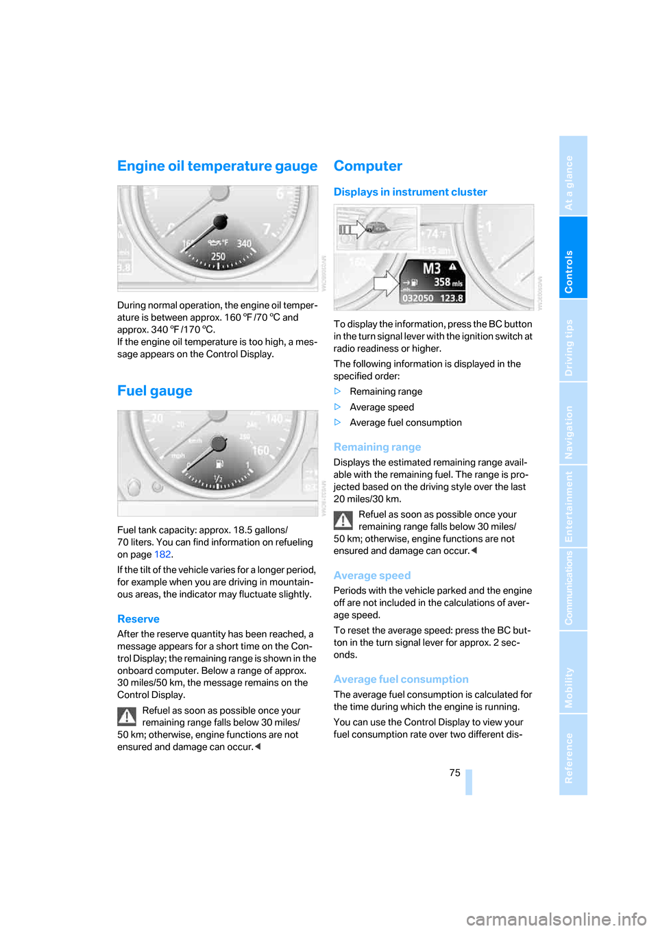 BMW 650I CONVERTIBLE 2006 E64 Owners Manual Controls
 75Reference
At a glance
Driving tips
Communications
Navigation
Entertainment
Mobility
Engine oil temperature gauge
During normal operation, the engine oil temper-
ature is between approx. 16