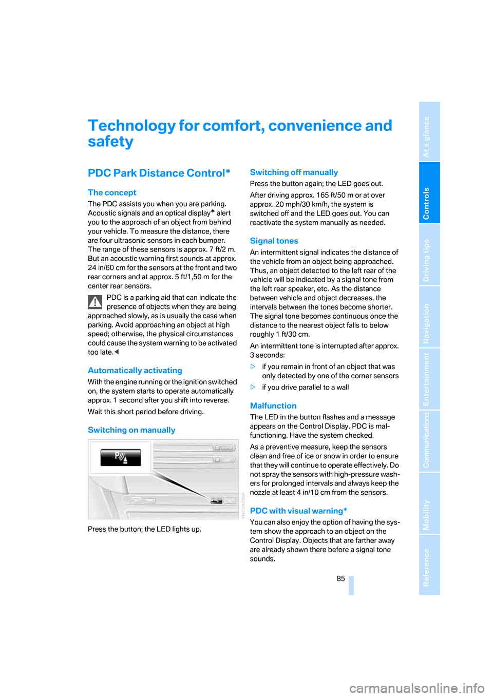 BMW 650I CONVERTIBLE 2006 E64 Owners Manual Controls
 85Reference
At a glance
Driving tips
Communications
Navigation
Entertainment
Mobility
Technology for comfort, convenience and 
safety
PDC Park Distance Control*
The concept
The PDC assists y
