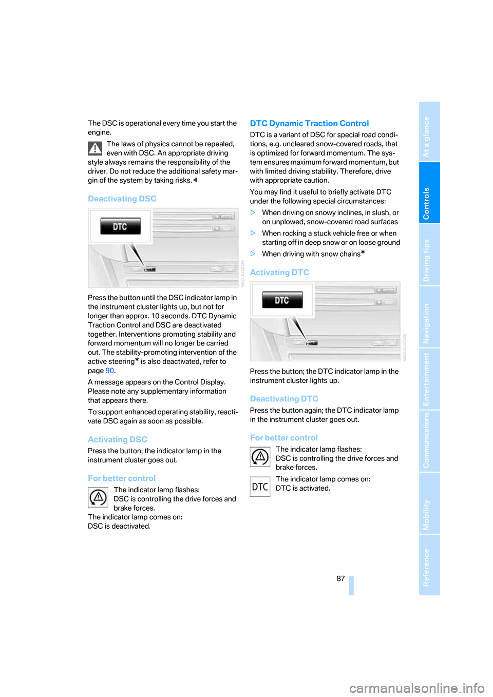BMW 650I CONVERTIBLE 2006 E64 Owners Manual Controls
 87Reference
At a glance
Driving tips
Communications
Navigation
Entertainment
Mobility
The DSC is operational every time you start the 
engine.
The laws of physics cannot be repealed, 
even w