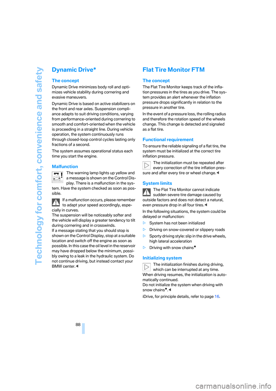 BMW 650I CONVERTIBLE 2006 E64 Owners Manual Technology for comfort, convenience and safety
88
Dynamic Drive*
The concept
Dynamic Drive minimizes body roll and opti-
mizes vehicle stability during cornering and 
evasive maneuvers.
Dynamic Drive 