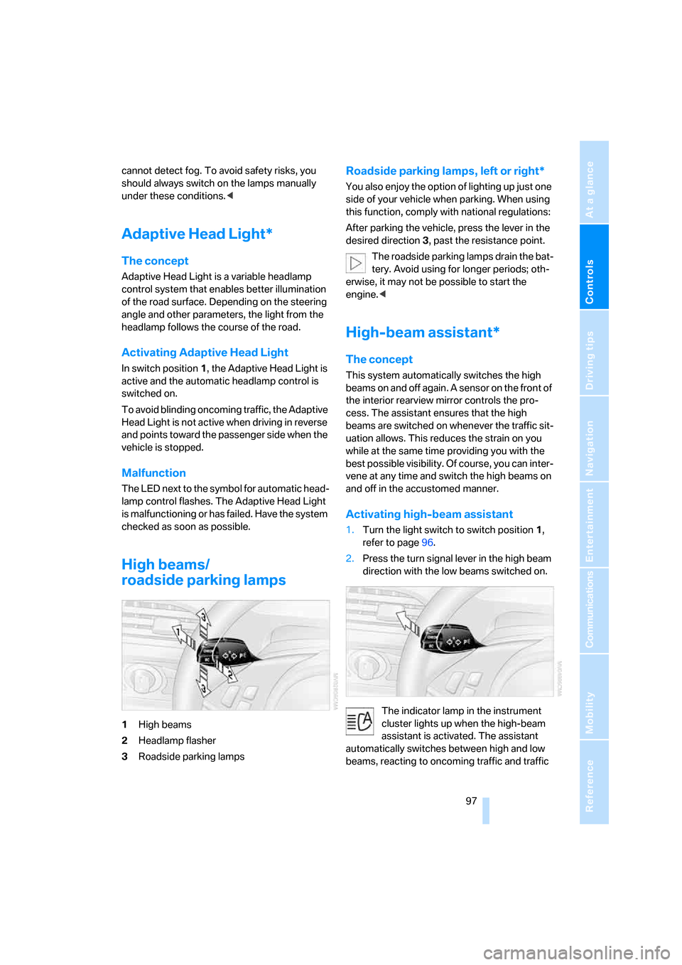 BMW 650I CONVERTIBLE 2006 E64 Owners Manual Controls
 97Reference
At a glance
Driving tips
Communications
Navigation
Entertainment
Mobility
cannot detect fog. To avoid safety risks, you 
should always switch on the lamps manually 
under these c