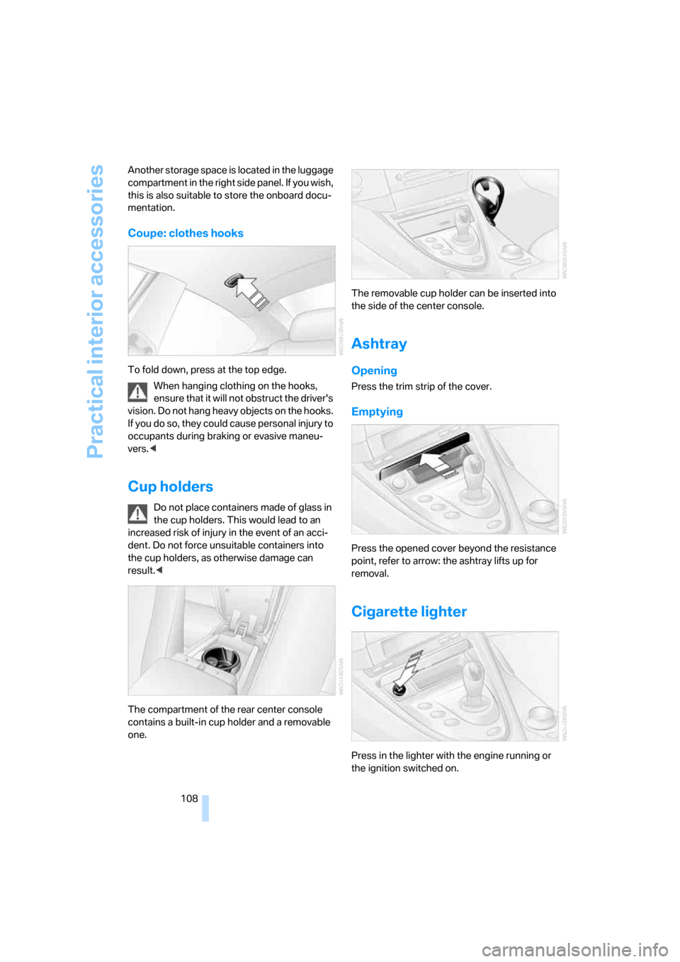 BMW M6 CONVERTIBLE 2007 E64 Owners Guide Practical interior accessories
108 Another storage space is located in the luggage 
compartment in the right side panel. If you wish, 
this is also suitable to store the onboard docu-
mentation.
Coupe