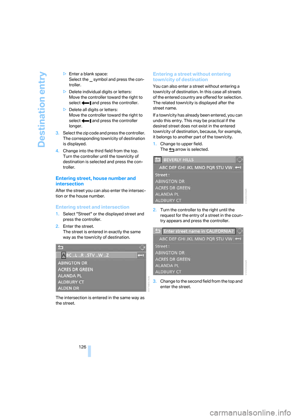 BMW M6 CONVERTIBLE 2007 E64 Service Manual Destination entry
126 >Enter a blank space:
Select the   symbol and press the con-
troller.
>Delete individual digits or letters:
Move the controller toward the right to 
select   and press the contro