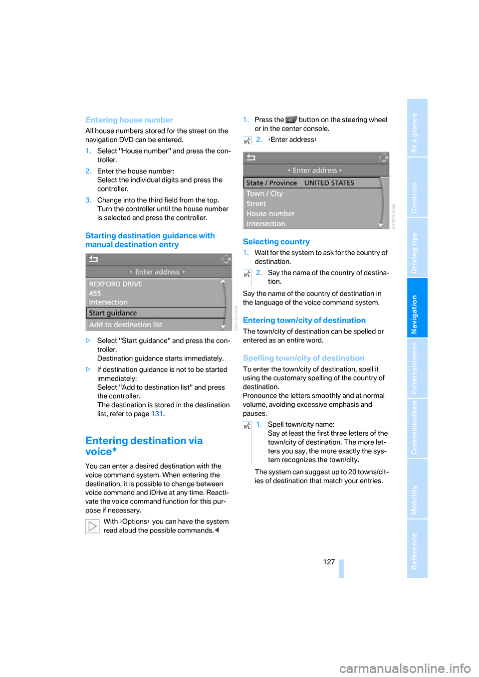 BMW M6 CONVERTIBLE 2007 E64 Service Manual Navigation
Driving tips
 127Reference
At a glance
Controls
Communications
Entertainment
Mobility
Entering house number
All house numbers stored for the street on the 
navigation DVD can be entered.
1.