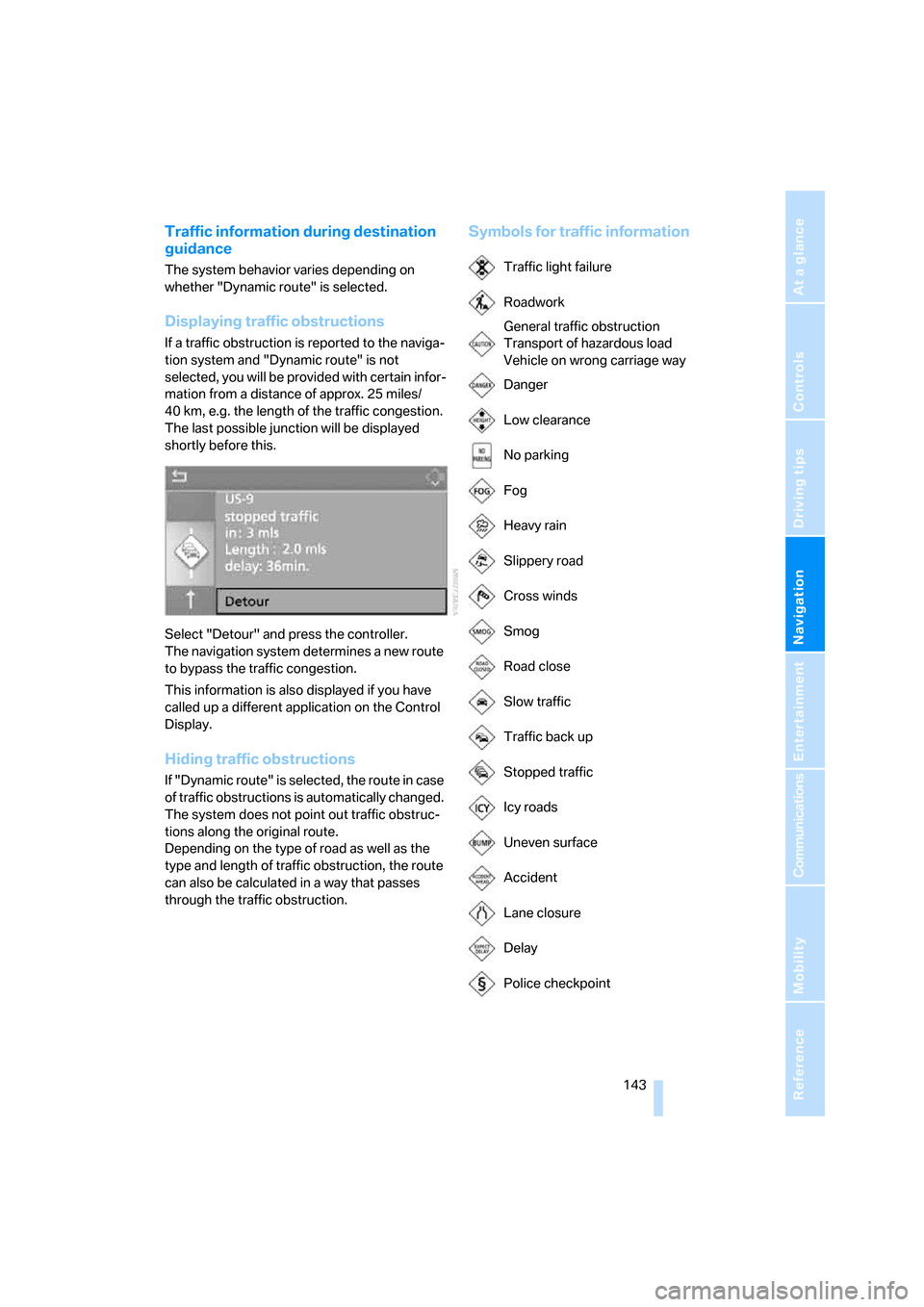 BMW M6 CONVERTIBLE 2007 E64 Service Manual Navigation
Driving tips
 143Reference
At a glance
Controls
Communications
Entertainment
Mobility
Traffic information during destination 
guidance
The system behavior varies depending on 
whether "Dyna