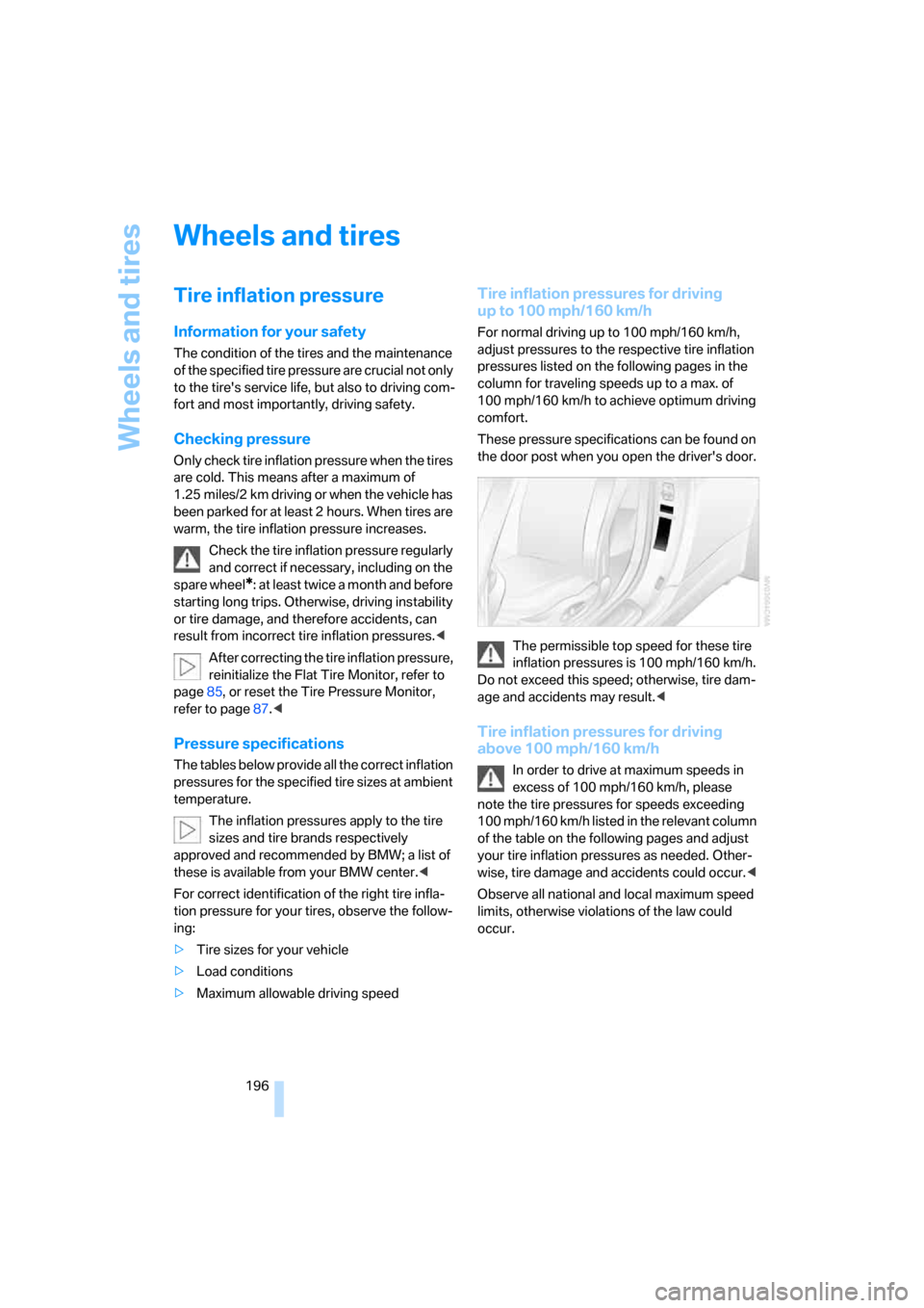BMW M6 CONVERTIBLE 2007 E64 Owners Manual Wheels and tires
196
Wheels and tires
Tire inflation pressure
Information for your safety
The condition of the tires and the maintenance 
of the specified tire pressure are crucial not only 
to the ti