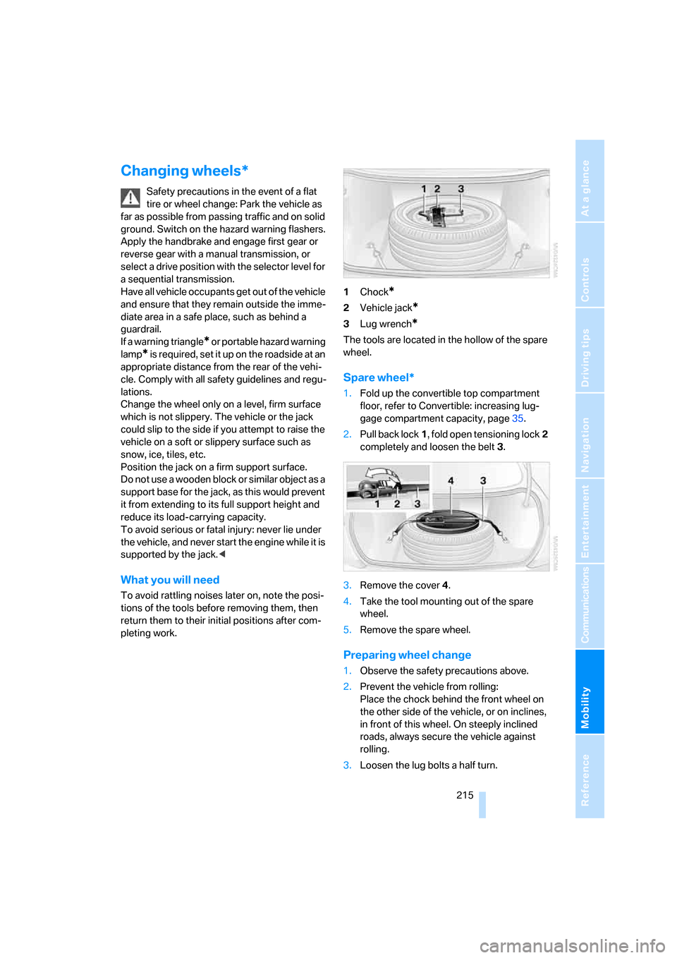 BMW M6 CONVERTIBLE 2007 E64 Owners Manual Mobility
 215Reference
At a glance
Controls
Driving tips
Communications
Navigation
Entertainment
Changing wheels*
Safety precautions in the event of a flat 
tire or wheel change: Park the vehicle as 
