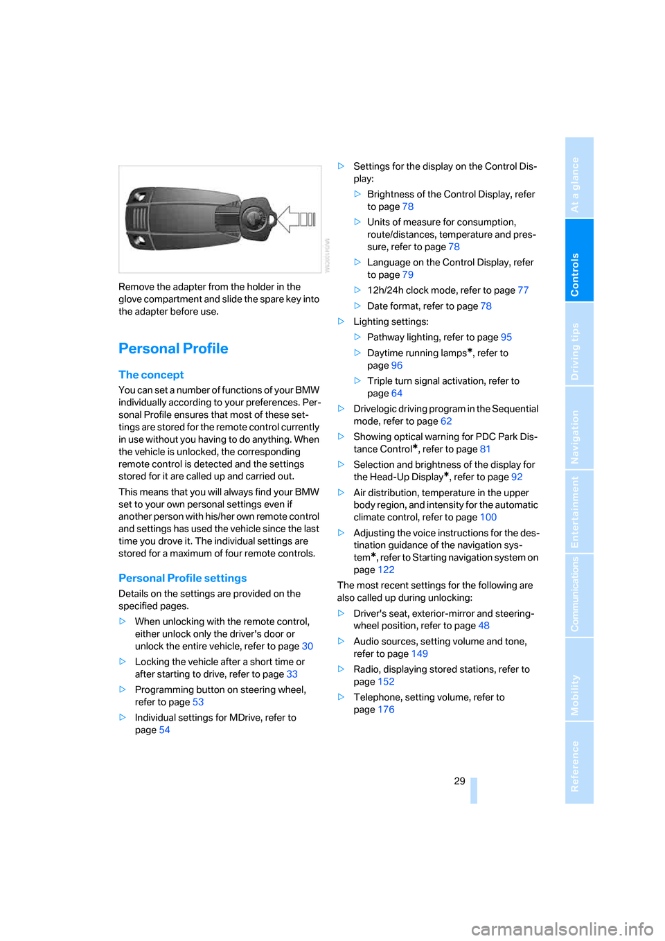 BMW M6 CONVERTIBLE 2007 E64 Owners Manual Controls
 29Reference
At a glance
Driving tips
Communications
Navigation
Entertainment
Mobility
Remove the adapter from the holder in the 
glove compartment and slide the spare key into 
the adapter b