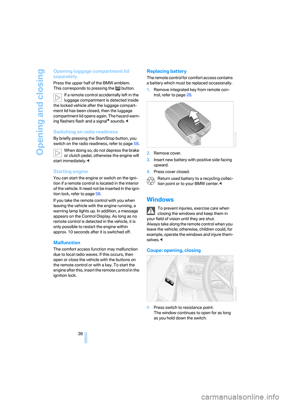 BMW M6 CONVERTIBLE 2007 E64 User Guide Opening and closing
38
Opening luggage compartment lid 
separately
Press the upper half of the BMW emblem. 
This corresponds to pressing the  button.
If a remote control accidentally left in the 
lugg