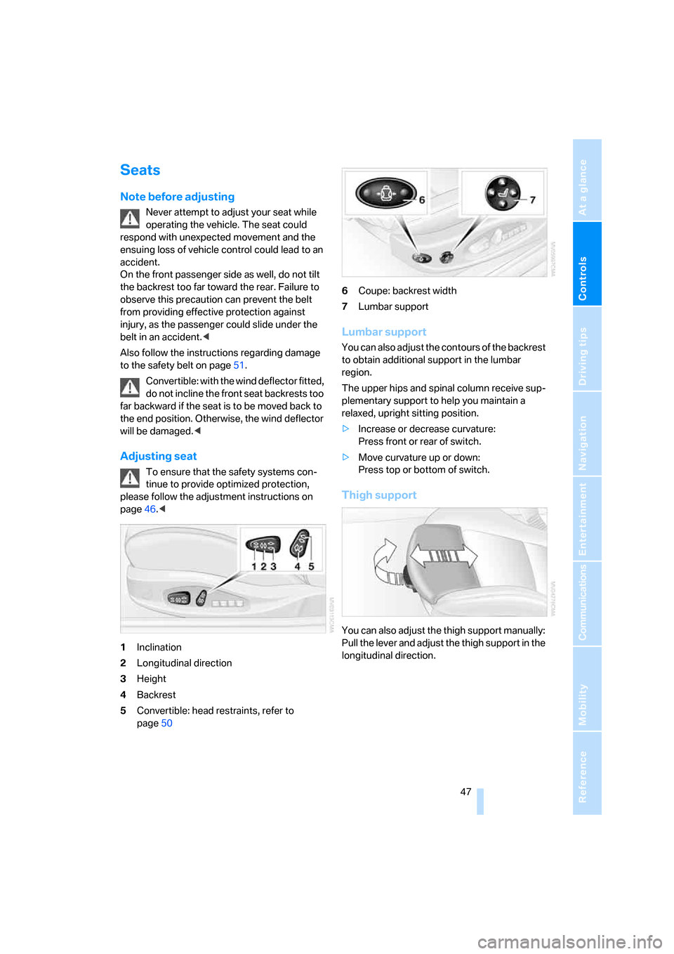 BMW M6 CONVERTIBLE 2007 E64 Owners Manual Controls
 47Reference
At a glance
Driving tips
Communications
Navigation
Entertainment
Mobility
Seats
Note before adjusting
Never attempt to adjust your seat while 
operating the vehicle. The seat cou