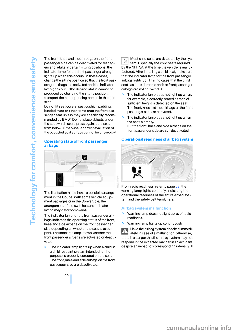 BMW M6 CONVERTIBLE 2007 E64 Owners Manual Technology for comfort, convenience and safety
90 The front, knee and side airbags on the front 
passenger side can be deactivated for teenag-
ers and adults in certain sitting positions; the 
indicat