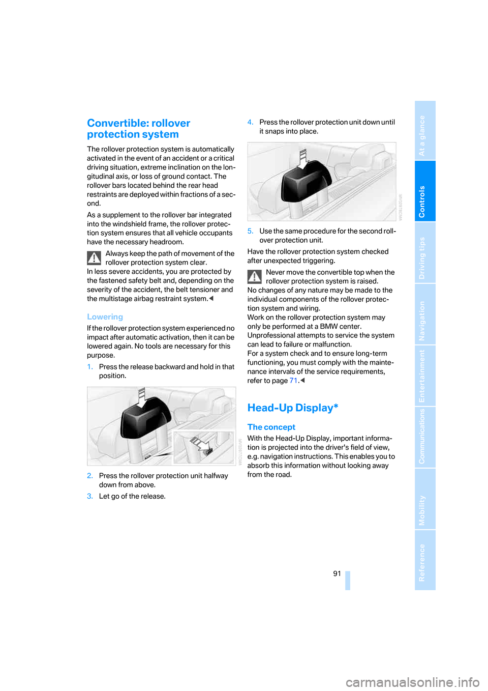 BMW M6 CONVERTIBLE 2007 E64 Owners Manual Controls
 91Reference
At a glance
Driving tips
Communications
Navigation
Entertainment
Mobility
Convertible: rollover 
protection system
The rollover protection system is automatically 
activated in t