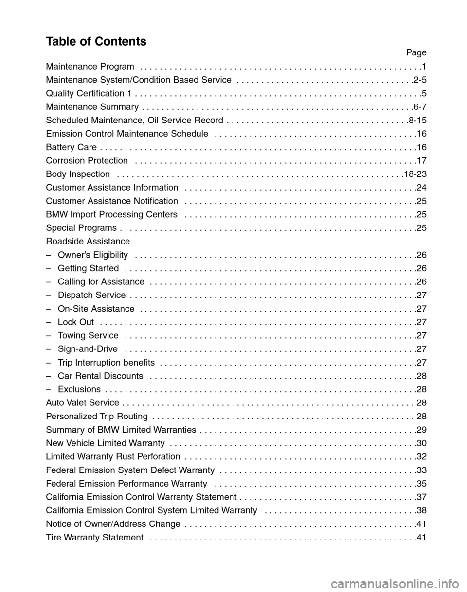 BMW 7 SERIES LONG 2004 E66 Service and warranty information Table of ContentsPage
Maintenance Program . . . . . . . . . . . . . . . . . . . . . . . . . . . . . . . . . . . . . . . . . . . . . . . . . . . . . . . . .1
Maintenance System/Condition Based Service BMW 7 SERIES LONG 2004 E66 Service and warranty information Table of ContentsPage
Maintenance Program . . . . . . . . . . . . . . . . . . . . . . . . . . . . . . . . . . . . . . . . . . . . . . . . . . . . . . . . .1
Maintenance System/Condition Based Service