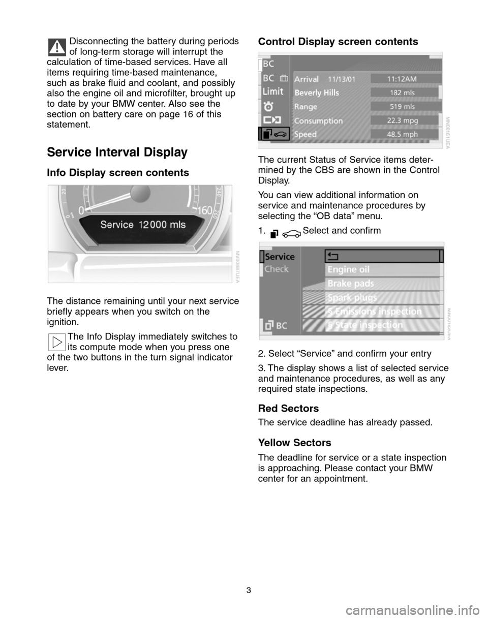 BMW 7 SERIES LONG 2004 E66 Service and warranty information Disconnecting the battery during periods
of long-term storage will interrupt the
calculation of time-based services. Have all
items requiring time-based maintenance,
such as brake fluid and coolant, a BMW 7 SERIES LONG 2004 E66 Service and warranty information Disconnecting the battery during periods
of long-term storage will interrupt the
calculation of time-based services. Have all
items requiring time-based maintenance,
such as brake fluid and coolant, a