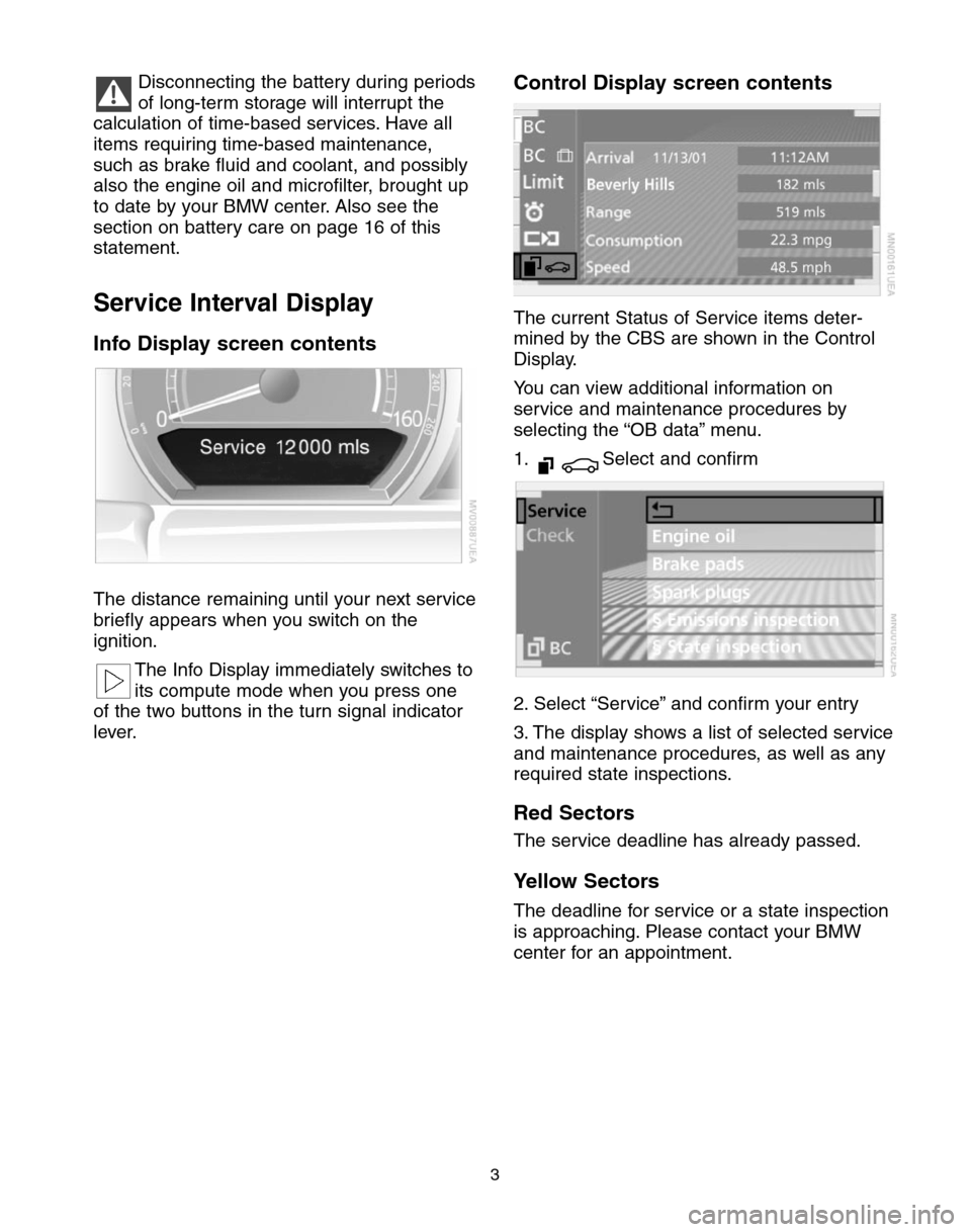 BMW 7 SERIES LONG 2004 E66 Service and warranty information Disconnecting the battery during periods
of long-term storage will interrupt the
calculation of time-based services. Have all
items requiring time-based maintenance,
such as brake fluid and coolant, a