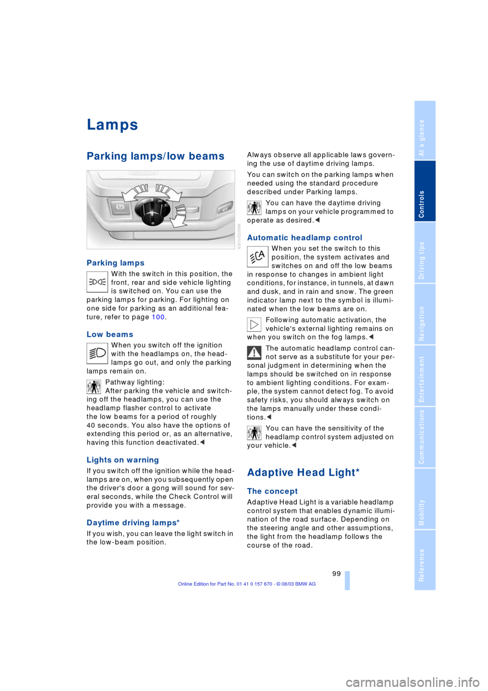 BMW 745i 2004 E65 Owners Manual Controls
 99Reference
At a glance
Driving tips
Communications
Navigation
Entertainment
Mobility
Lamps
Parking lamps/low beams 
Parking lamps 
With the switch in this position, the 
front, rear and sid