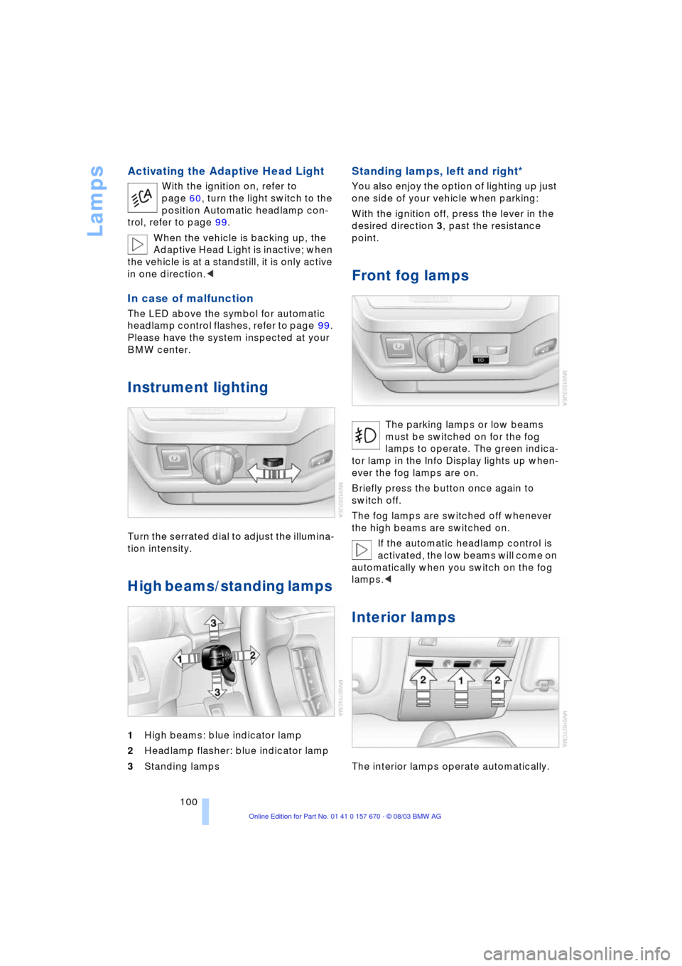 BMW 745i 2004 E65 Owners Manual Lamps
100
Activating the Adaptive Head Light
With the ignition on, refer to
page 60, turn the light switch to the
position Automatic headlamp con-
trol, refer to page 99.
When the vehicle is backing BMW 745i 2004 E65 Owners Manual Lamps
100
Activating the Adaptive Head Light
With the ignition on, refer to
page 60, turn the light switch to the
position Automatic headlamp con-
trol, refer to page 99.
When the vehicle is backing